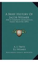 A Brief History Of Jacob Wismer: And A Complete Genealogical Family Register (1893)