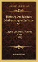 Histoire Des Sciences Mathematiques En Italie V1: Depuis La Renaissance Des Lettres (1838)(French)