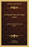 La Premiere Cause, Ou Le Jeune Avocat: Comedie Vaudeville En Un Acte (1829)