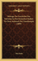 Beitrage Zur Geschichte Des Patriziats In Den Deutschen Stadten Vor Dem Ausbruch Der Zunstkampfe (1899)