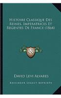 Histoire Classique Des Reines, Imperatrices Et Regentes De France (1864)