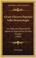Alcuni Discorsi Popolari Sulla Meteorologia: Con Speciale Riguardo All' Igiene, All' Agricoltura Ed Alle Foreste (1882)