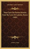 Notes Upon The Human Remains From The Caves Of Coahuila, Mexico (1884)