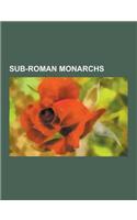 Sub-Roman Monarchs: Monarchs of Brycheiniog, Monarchs of Ceredigion, Monarchs of Cornwall, Monarchs of Dumnonia, Monarchs of Dyfed, Monarc