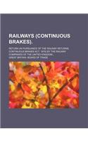 Railways (Continuous Brakes).; Return (in Pursuance of the Railway Returns, Continuous Brakes ACT, 1878) by the Railway Companies of the United Kingdo: (English)