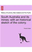 South Australia and Its Mines; With an Historical Sketch of the Colony.