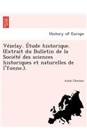 Vezelay. Etude Historique. (Extrait Du Bulletin de La Societe Des Sciences Historiques Et Naturelles de L'Yonne.).