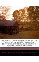Armchair Guide to J.D. Salinger-The Catcher in the Rye Including Historical Controversies, Its Use in Popular Culture and More