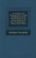 An Account of the Polynesian Race Its Origin and Migrations and the Ancient Histroy of the Hawaiin People to the Times of Kamehameha 1 - Primary Source Edition