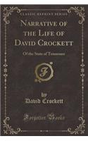 Narrative of the Life of David Crockett: Of the State of Tennessee (Classic Reprint)