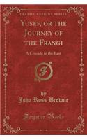 Yusef, or the Journey of the Frangi: A Crusade in the East (Classic Reprint): A Crusade in the East (Classic Reprint)