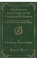 The Life and Adventures of the Chevalier de Faublas, Vol. 1 of 4: Including a Variety of Anecdotes Relative to the Present King of Poland (Classic Reprint)(English)