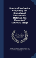 Structural Mechanics; Comprising The Strength And Resistance Of Materials And Elements Of Structural Design