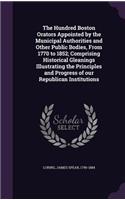The Hundred Boston Orators Appointed by the Municipal Authorities and Other Public Bodies, from 1770 to 1852; Comprising Historical Gleanings Illustrating the Principles and Progress of Our Republican Institutions
