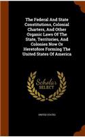 The Federal And State Constitutions, Colonial Charters, And Other Organic Laws Of The State, Territories, And Colonies Now Or Heretofore Forming The United States Of America