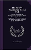 The Cural Of Tiruvalluvar, Second Part: With The Commentary Of Parimelaragar, An Amplification Of That Commentary And A Verbal Interpretation Of The Text By Ramanuja Cavi-rayar And An Engl(English)