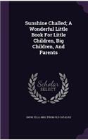 Sunshine Challed; A Wonderful Little Book For Little Children, Big Children, And Parents