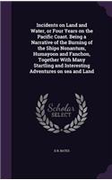 Incidents on Land and Water, or Four Years on the Pacific Coast. Being a Narrative of the Burning of the Ships Nonantum, Humayoon and Fanchon, Together With Many Startling and Interesting Adventures on sea and Land