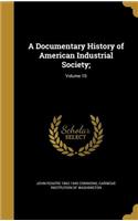 A Documentary History of American Industrial Society;; Volume 10