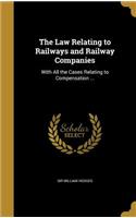 Law Relating to Railways and Railway Companies