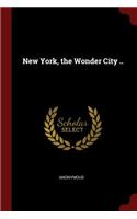 New York, the Wonder City ..