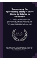 Reasons why the Approaching Treaty of Peace Should be Debated in Parliament: As a Method Most Expedient and Constitutional. In a Letter Addressed to a Great man and Occasioned by the Perusal of a Letter Addressed to two Great
