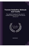Tractate Sanhedrin, Mishnah And Tosefta: The Judicial Procedure Of The Jews As Codified Towards The End Of The Second Century A.d