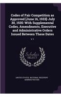 Codes of Fair Competition as Approved [June 16, 1933]-July 30, 1935: With Supplemental Codes, Amendments, Executive and Administrative Orders Issued Between These Dates: V.1