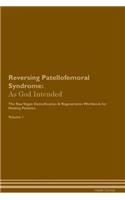 Reversing Patellofemoral Syndrome: As God Intended the Raw Vegan Plant-Based Detoxification & Regeneration Workbook for Healing Patients. Volume 1