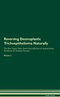 Reversing Desmoplastic Trichoepithelioma Naturally The Raw Vegan Plant-Based Detoxification & Regeneration Workbook for Healing Patients. Volume 2