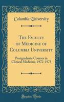 The Faculty of Medicine of Columbia University: Postgraduate Courses in Clinical Medicine, 1972-1973 (Classic Reprint)