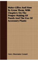 Water-Lilies And How To Grow Them, With Chapters On The Proper Making Of Ponds And The Use Of Accessory Plants