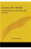 Lorenzo De' Medici: And Florence In The Fifteenth Century(English)