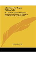 A Keyhole For Roger William's Key: Or A Study Of Suggested Misprints, In Its Sixteenth Chapter, Of The Earth And The Fruits Thereof, Etc. (1892)