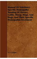 Manual Of Veterinary Specific Homopathy Treating Of Horses, Cattle, Sheep, Hogs, And Dogs, And Their Specific Homopathic Treatment