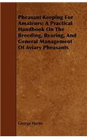 Pheasant Keeping for Amateurs; A Practical Handbook on the Breeding, Rearing, and General Management of Aviary Pheasants