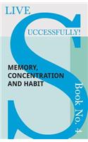 Live Successfully! Book No. 4 - Memory, Concentration and Habit: (4 Live Successfully!)