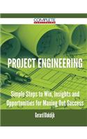 Project Engineering - Simple Steps to Win, Insights and Opportunities for Maxing Out Success