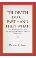 'Til Death Do Us Part - And Then What?: Have Those Conversations NOW That Will Prepare Your Spouse to Live On Without You