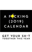 F*Cking 2019 Calendar: Get Your Sh*t Together This Year