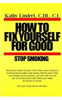 How to Fix Yourself For Good - Stop Smoking.