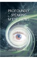 Profoundly Speaking M'eye Views: N/A