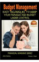 Budget Management - Easy Techniques to Keep Your Finances and Budget Under Control