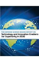 The Defense Science Board Report on Technology and Innovation Enable for Superiority in 2030