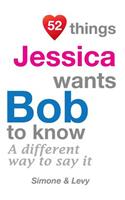 52 Things Jessica Wants Bob To Know: A Different Way To Say It