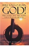 Here You Go Again, God!