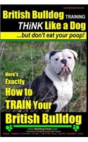 British Bulldog Training Think Like a Dog...But Don't Eat Your Poop!