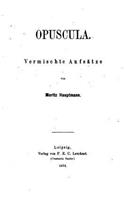 Opuscula, Vermischte Aufsätze: (German)