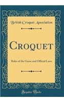 Croquet: Rules of the Game and Official Laws (Classic Reprint)