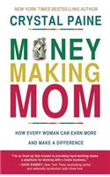 Money-Making Mom: How Every Woman Can Earn More and Make a Difference